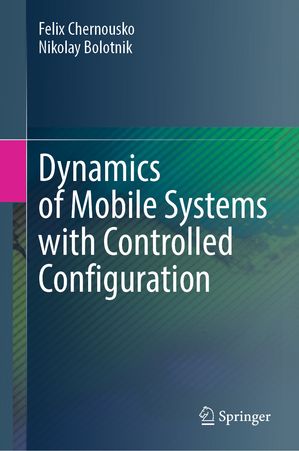 Dynamics of Mobile Systems with Controlled Configuration【電子書籍】[ Felix Chernousko ]