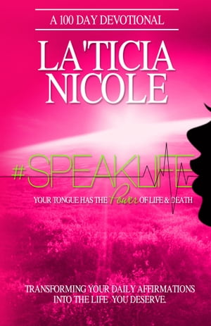 #SpeakLife Your Tongue Has The Power of Life & Death【電子書籍】[ La'Ticia Nicole ]