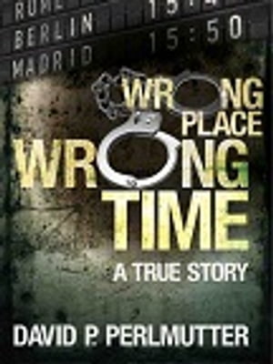 Wrong Place Wrong Time【電子書籍】 David P Perlmutter