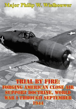 ŷKoboŻҽҥȥ㤨Trial By Fire: Forging American Close Air Support Doctrine, World War I Through September 1944Żҽҡ[ Major Philip W. Wielhouwer ]פβǤʤ146ߤˤʤޤ