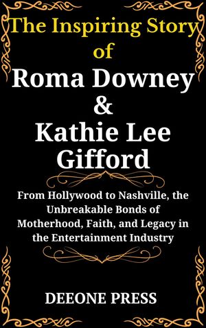 The Inspiring Story of Roma Downey and Kathie Lee Gifford