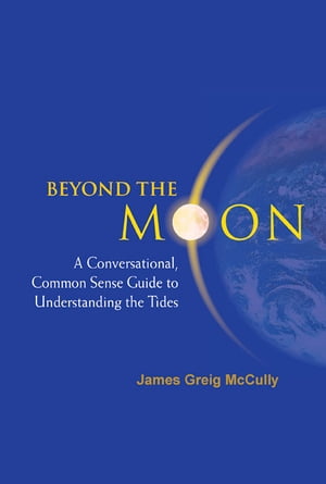 Beyond The Moon: A Conversational, Common Sense Guide To Understanding The Tides