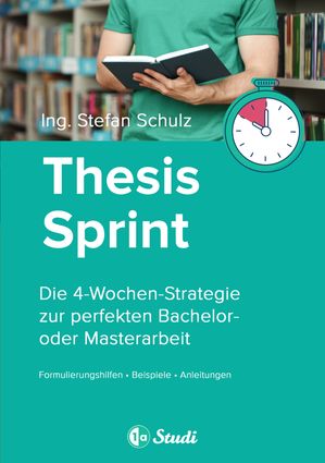 Thesis-Sprint: Abschlussarbeit in 4 Wochen Die 4-Wochen-Strategie zur perfekten Bachelor- oder Masterarbeit