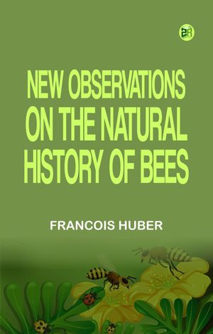 New observations on the natural history of bees【電子書籍】[ Francois Huber ]