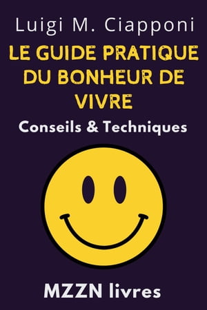 Le Guide Pratique Du Bonheur De Vivre : Conseils & Techniques Collection MZZN D?veloppement Personnel, #6【電子書籍】[ MZZN Livres ]