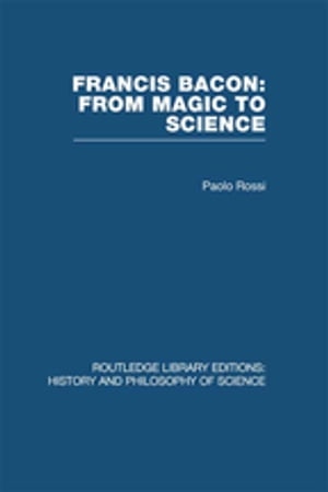 Francis Bacon: From Magic to ScienceŻҽҡ[ Paolo Rossi ]