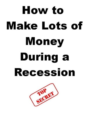 How to Make Lots of Money During a Recession