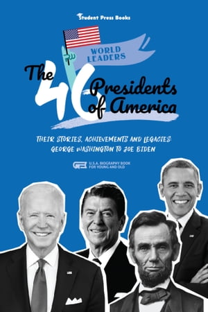 The 46 Presidents of America: Their Stories, Achievements and Legacies: George Washington to Joe Biden (U.S.A. Biography Book for Young and Old)Żҽҡ[ Student Press Books ]
