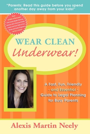 Wear Clean Underwear!A Fast, Fun, Friendly and Essential Guide to Legal Planning for Busy Parents【電子書籍】[ Alexis Martin Neely ]