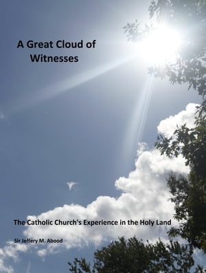 A Great Cloud of Witnesses: The Catholic Church's Experience in the Holy Land