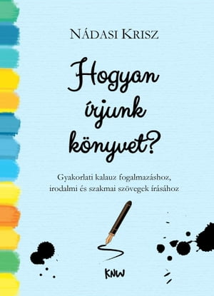 HOGYAN ÍRJUNK KÖNYVET?: gyakorlati kalauz fogalmazáshoz, szakmai és irodalmi szövegek írásához