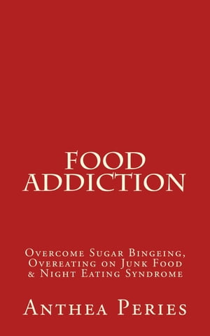 Food Addiction: Overcome Sugar Bingeing, Overeating on Junk Food & Night Eating SyndromeEating Disorders【電子書籍】[ Anthea Peries ]