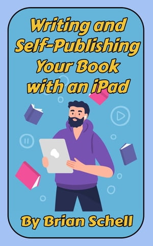 Writing and Self-Publishing Your Book on the iPad【電子書籍】[ Brian Schell ]