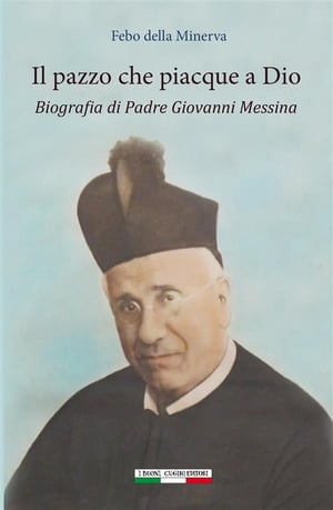 Il pazzo che piacque a Dio Biografia di padre Giovanni Messina【電子書籍】[ Minerva Febo Della ]