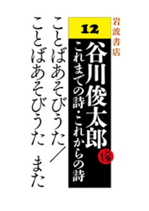 谷川俊太郎〜これまでの詩・これからの詩〜12　ことばあそびうた／ことばあそびうた　また