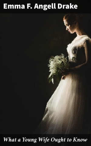 ŷKoboŻҽҥȥ㤨What a Young Wife Ought to Know Exploring Marriage, Feminism, and Empowerment in the Early 20th CenturyŻҽҡ[ Emma F. Angell Drake ]פβǤʤ150ߤˤʤޤ