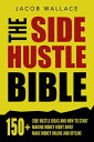 The Side Hustle Bible: 150 Side Hustle Ideas and How to Start Making Money Right Away Make Money Online and Offline【電子書籍】 Jacob Wallace