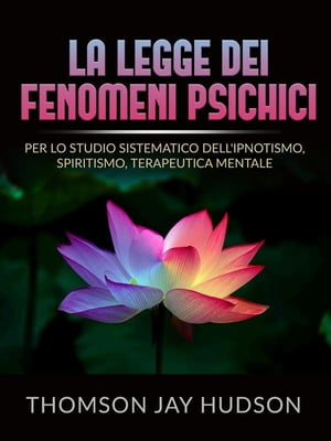 La Legge dei Fenomeni Psichici (Tradotto) Per lo studio sistematico dell'Ipnotismo, Spiritismo, Terapeutica mentale