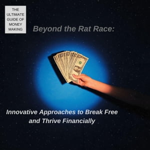 Beyond the Rat Race: Innovative Approaches to Break Free and Thrive Financially