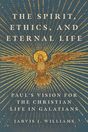 The Spirit, Ethics, and Eternal Life Paul's Vision for the Christian Life in Galatians【電子書籍】[ Jarvis J. Williams ]