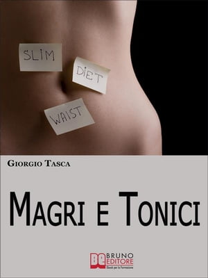 Magri e Tonici. Il Sistema Perfetto per Dimagrire e Tonificare il Tuo Corpo Senza Palestra e Senza Rinunce. (Ebook Italiano - Anteprima Gratis) Il Sistema Perfetto per Dimagrire e Tonificare il Tuo Corpo Senza Palestra e Senza Rinunce