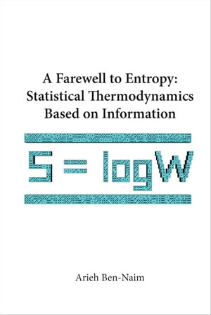 Farewell To Entropy, A: Statistical Thermodynamics Based On Information【電子書籍】 Arieh Ben-naim