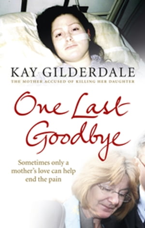 One Last Goodbye Sometimes only a mother 039 s love can help end the pain【電子書籍】 Kay Gilderdale