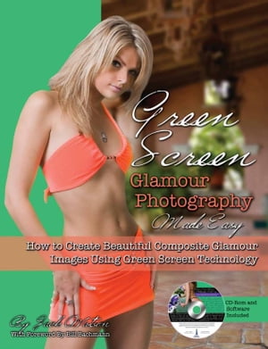 Green Screen Glamour Photography Made Easy: How to Create Beautiful Composite Glamour Images Using Green Screen Technology