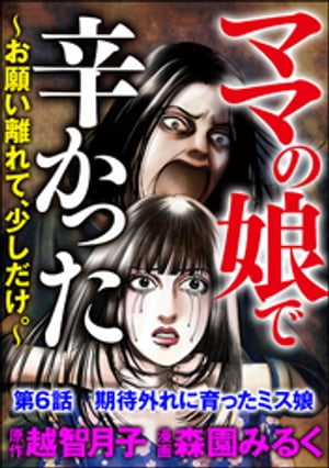 ママの娘で辛かった〜お願い離れて、少しだけ。〜（分冊版） 【第6話】