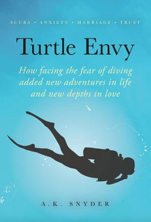 Turtle Envy How facing the fear of diving added 