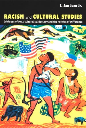 Racism and Cultural Studies Critiques of Multiculturalist Ideology and the Politics of Difference【電子書籍】[ E. San Juan Jr. ]