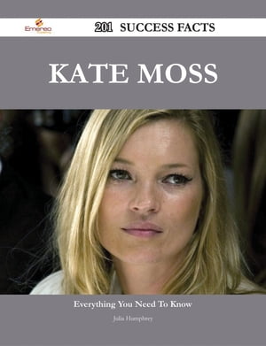 Kate Moss 201 Success Facts - Everything you need to know about Kate Moss【電子書籍】[ Julia Humphrey ]