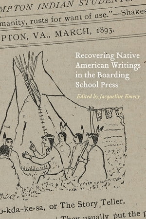 Recovering Native American Writings in the Boarding School Press【電子書籍】