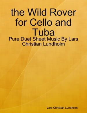 the Wild Rover for Cello and Tuba - Pure Duet Sheet Music By Lars Christian Lundholm【電子書籍】[ Lars Christian Lundholm ]