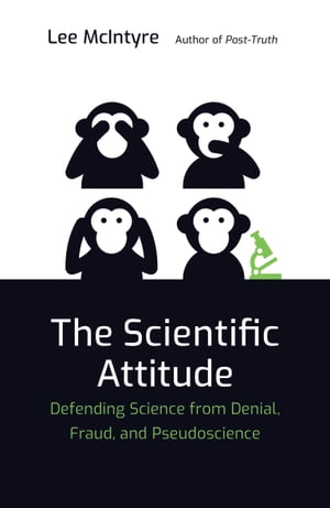 The Scientific Attitude Defending Science from Denial, Fraud, and Pseudoscience【電子書籍】[ Lee McIntyre ]