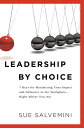 Leadership by Choice 7 Keys for Maximizing Your Impact and Influence in the Workplace ... Right Where You Are