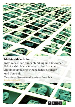 Instrumente zur Kundenbindung und Customer Relationship Management in den Branchen Automobilindustrie, Finanzdienstleistungen und Touristik