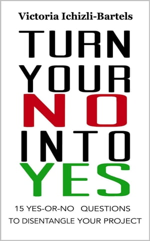 Turn Your No Into Yes【電子書籍】[ Victoria Ichizli-Bartels ]