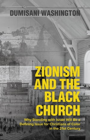 Zionism and the Black Church, 2nd Edition Why Standing with Israel Will Be a Defining Issue for Christians of Color in the 21st CenturyŻҽҡ[ Dumisani Washington ]