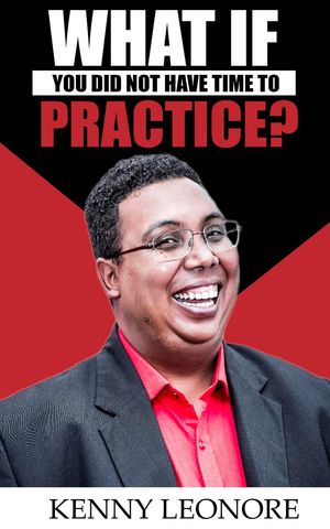 What If You Did Not Have Time To Practice?【電子書籍】[ Kenny Leonore ]
