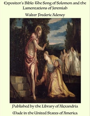 Expositor's Bible: The Song of Solomon and the Lamentations of Jeremiah【電子書籍】[ Walter Frederic Adeney ]