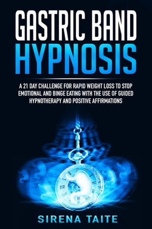 Gastric Band Hypnosis A 21 Day Challenge for Rapid Weight Loss to Stop Emotional and Binge Eating with the use of Guided Hypnotherapy and Positive Affirmations