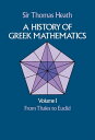 A History of Greek Mathematics, Volume I From Thales to Euclid