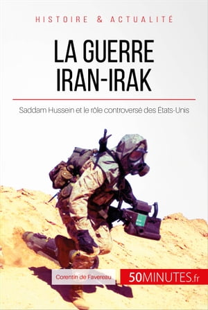 La guerre Iran-Irak Saddam Hussein et le r?le controvers? des ?tats-Unis