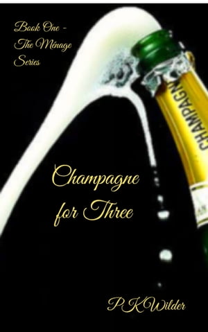 Champagne for Three: Book One - The Menage Serie