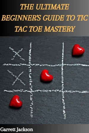 THE ULTIMATE BEGINNER'S GUIDE TO TIC TAC TOE MASTERY