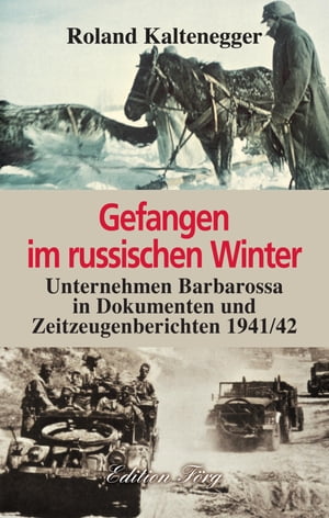 Gefangen im russischen Winter Unternehmen Barbarossa in Dokumenten und Zeitzeugenberichten 1941/42