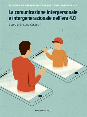 La comunicazione interpersonale e intergenerazionale nell’era 4.0【電子書籍】[ Cristina Casaschi ]