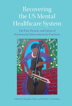 Recovering the US Mental Healthcare System The Past, Present, and Future of Psyc...
