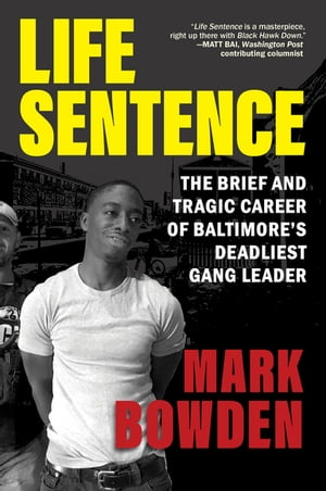 Life Sentence The Brief and Tragic Career of Baltimore’s Deadliest Gang Leader【電子書籍】[ Mark Bowden ]